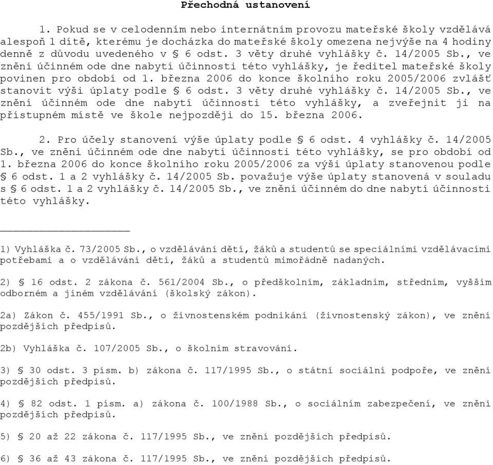 3 věty druhé vyhlášky č. 14/2005 Sb., ve znění účinném ode dne nabytí účinnosti této vyhlášky, je ředitel mateřské školy povinen pro období od 1.