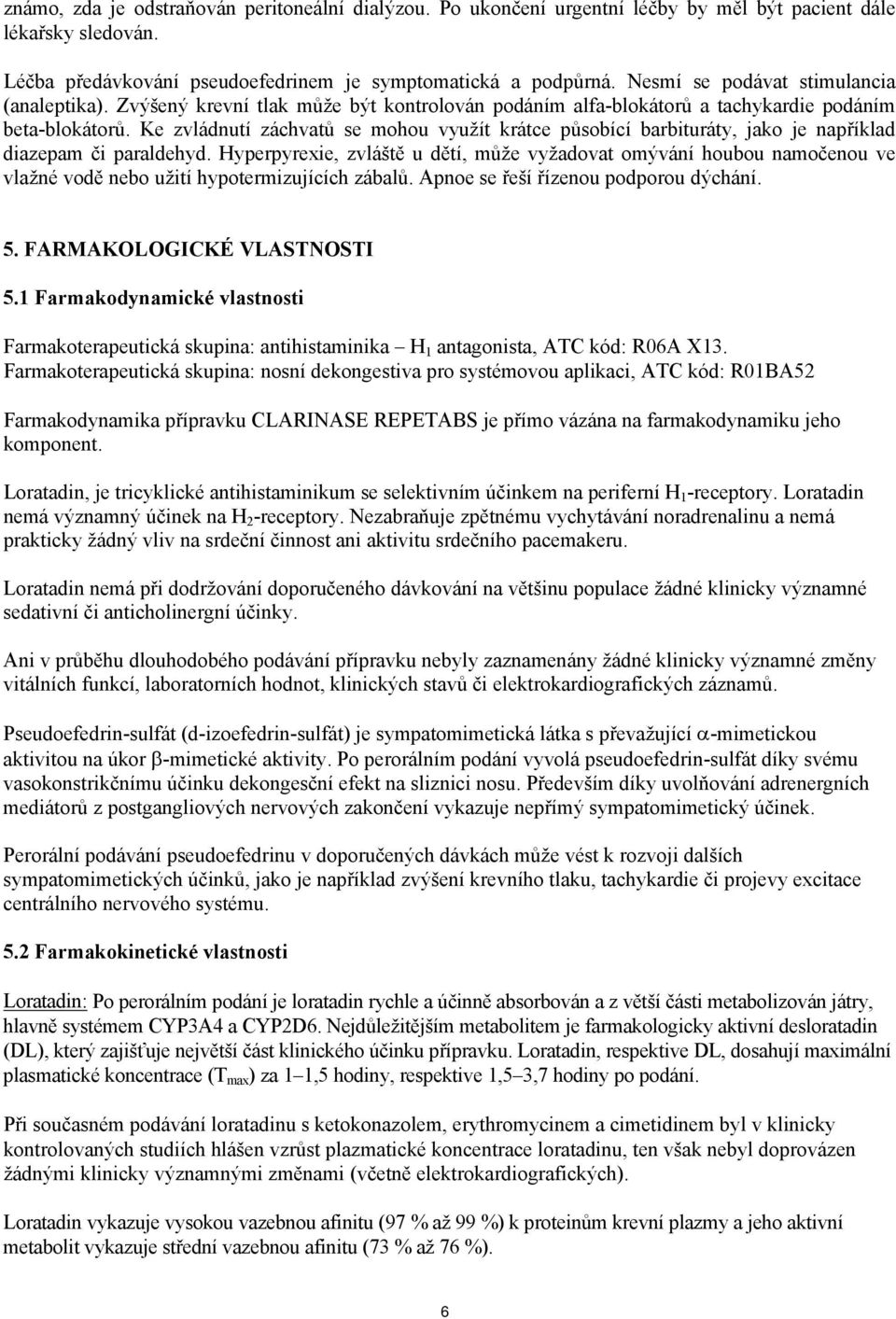 Ke zvládnutí záchvatů se mohou využít krátce působící barbituráty, jako je například diazepam či paraldehyd.