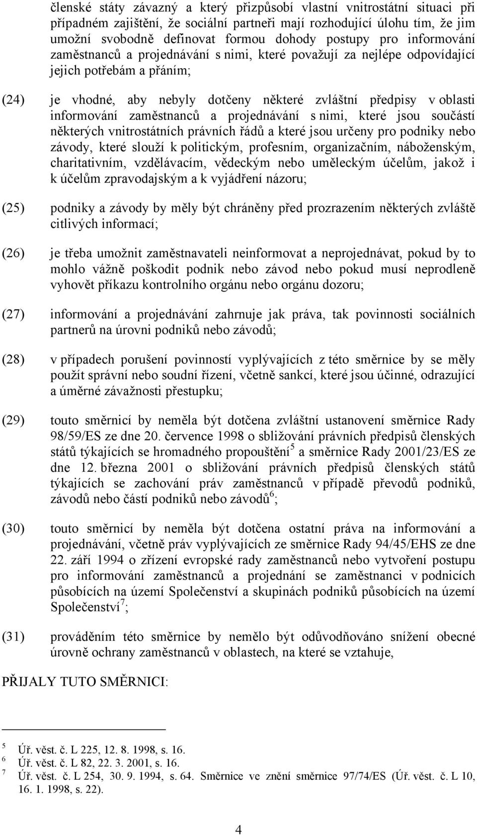 zaměstnanců a projednávání s nimi, které jsou součástí některých vnitrostátních právních řádů a které jsou určeny pro podniky nebo závody, které slouží k politickým, profesním, organizačním,