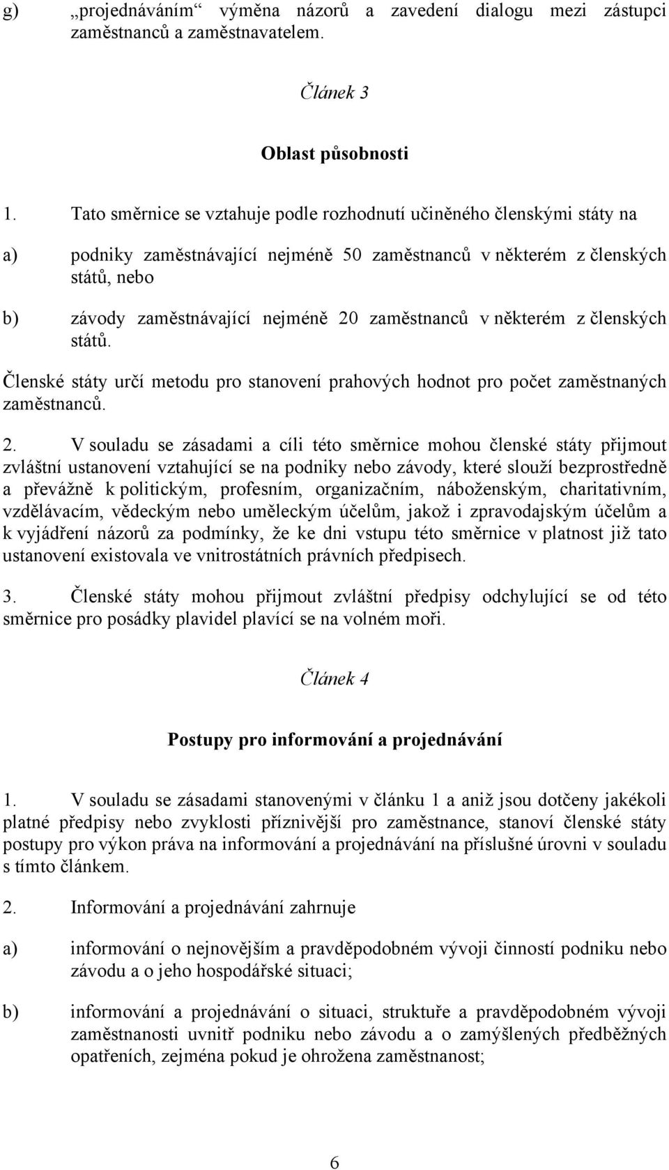 zaměstnanců v některém z členských států. Členské státy určí metodu pro stanovení prahových hodnot pro počet zaměstnaných zaměstnanců. 2.