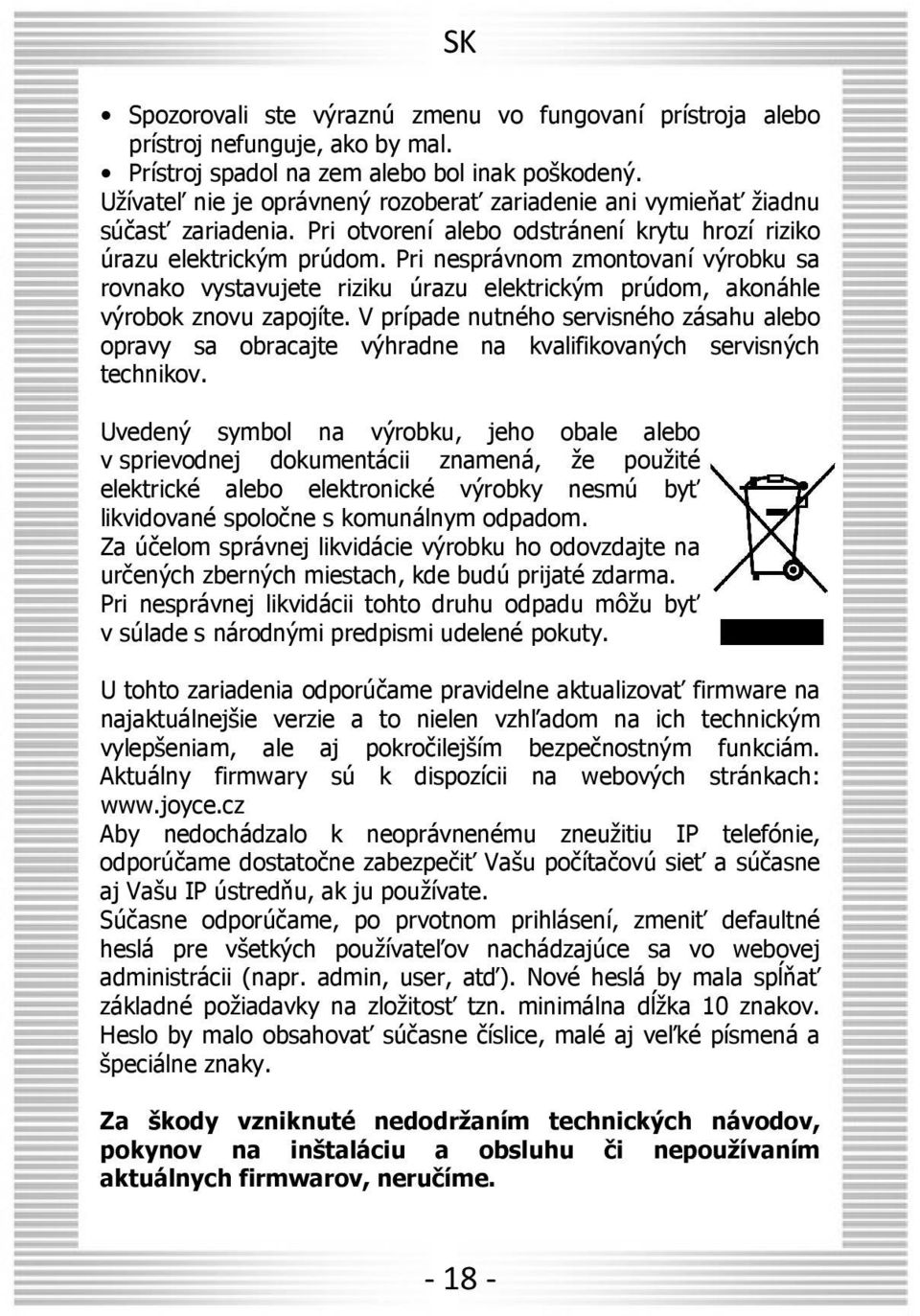 Pri nesprávnom zmontovaní výrobku sa rovnako vystavujete riziku úrazu elektrickým prúdom, akonáhle výrobok znovu zapojíte.