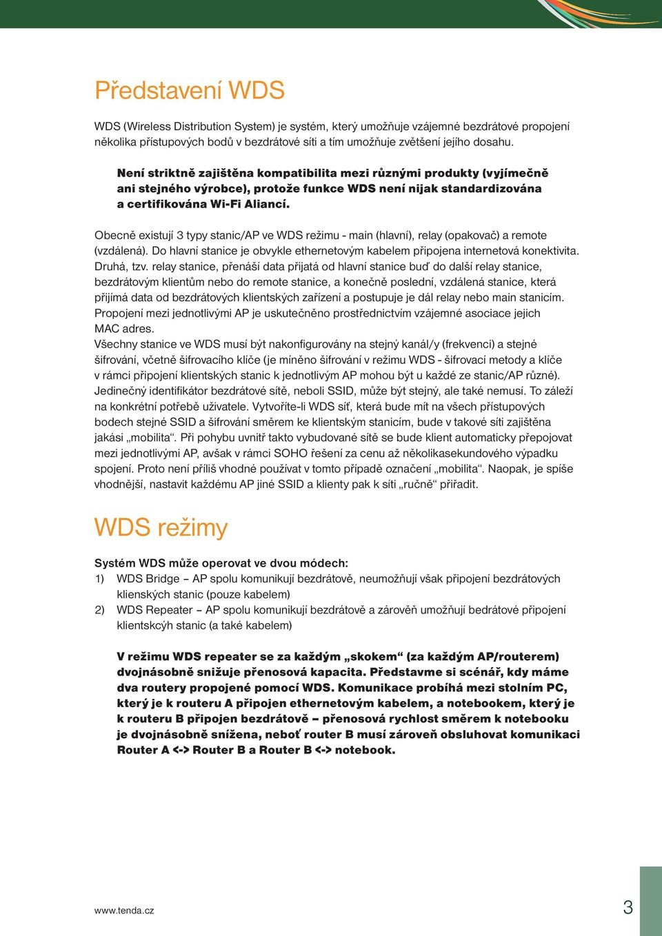 Obecně existují 3 typy stanic/ap ve WDS režimu - main (hlavní), relay (opakovač) a remote (vzdálená). Do hlavní stanice je obvykle ethernetovým kabelem připojena internetová konektivita. Druhá, tzv.