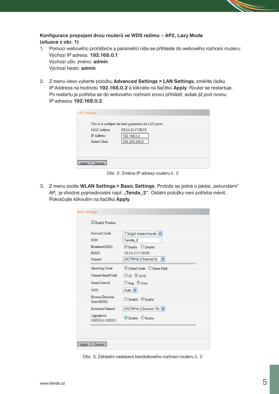 Router se restartuje. Po restartu je potřeba se do webového rozhraní znovu přihlásit, avšak již pod novou IP adresou 192.168.0.2. Obr. 2: Změna IP adresy routeru č. 2 3.