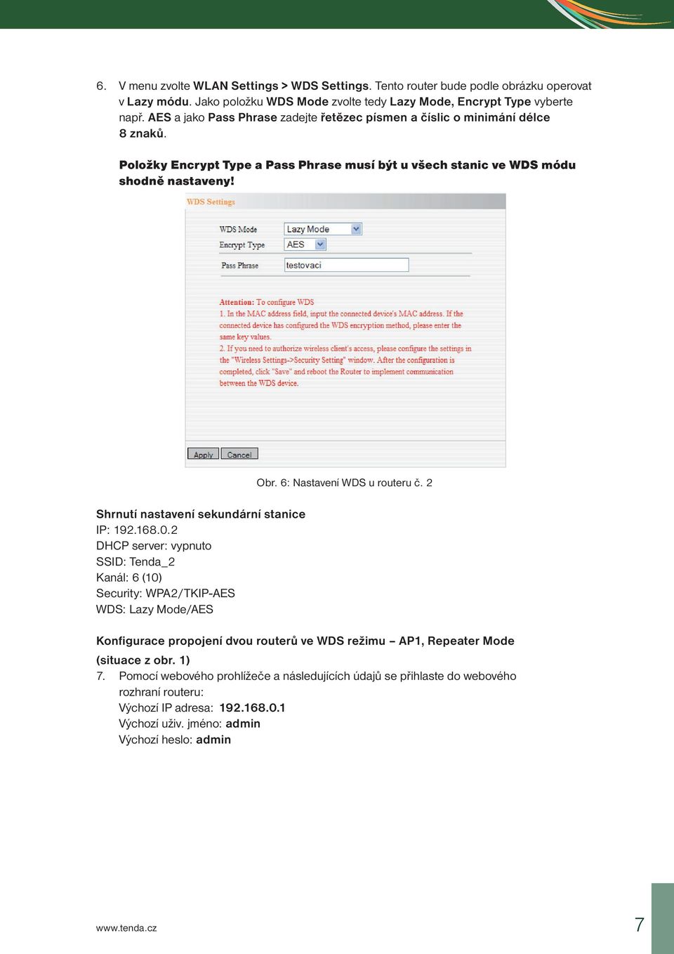 Shrnutí nastavení sekundární stanice IP: 192.168.0.2 DHCP server: vypnuto SSID: Tenda_2 Kanál: 6 (10) Security: WPA2/TKIP-AES WDS: Lazy Mode/AES Obr. 6: Nastavení WDS u routeru č.