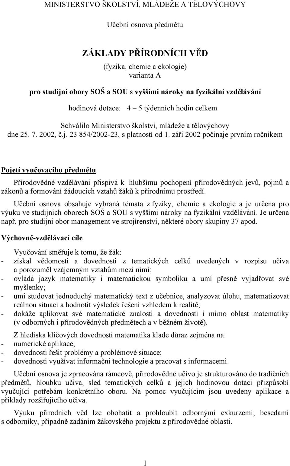 září 2002 počínaje prvním ročníkem Pojetí vyučovacího předmětu Přírodovědné vzdělávání přispívá k hlubšímu pochopení přírodovědných jevů, pojmů a zákonů a formování žádoucích vztahů žáků k přírodnímu