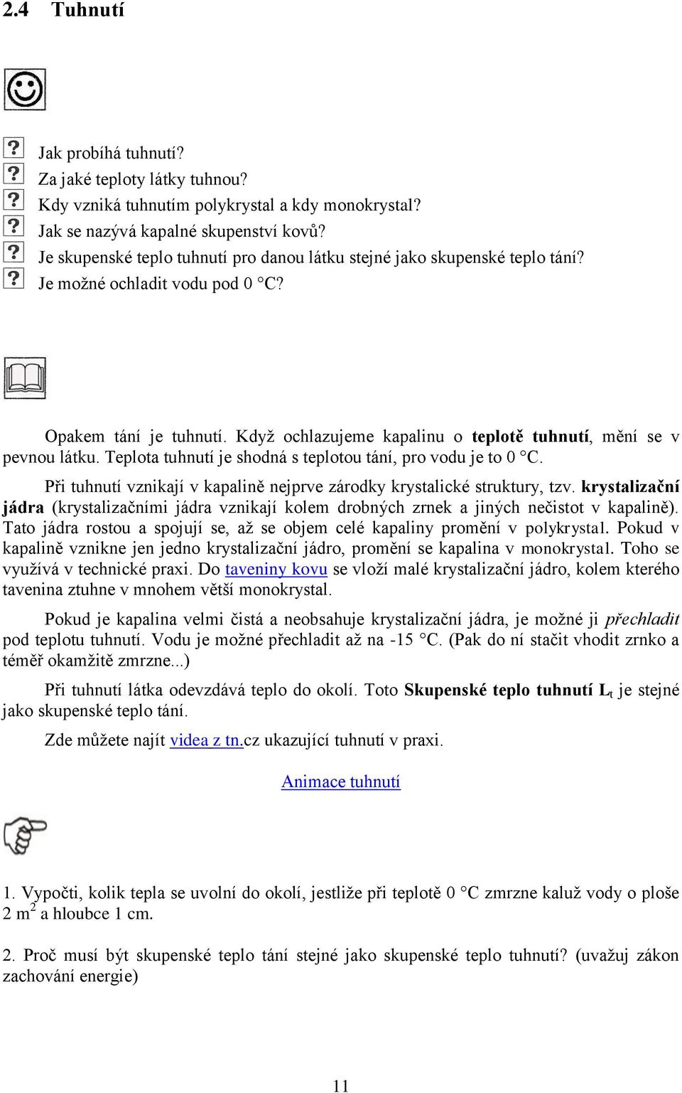 Kdyţ ochlazujeme kapalinu o teplotě tuhnutí, mění se v pevnou látku. Teplota tuhnutí je shodná s teplotou tání, pro vodu je to 0 C.