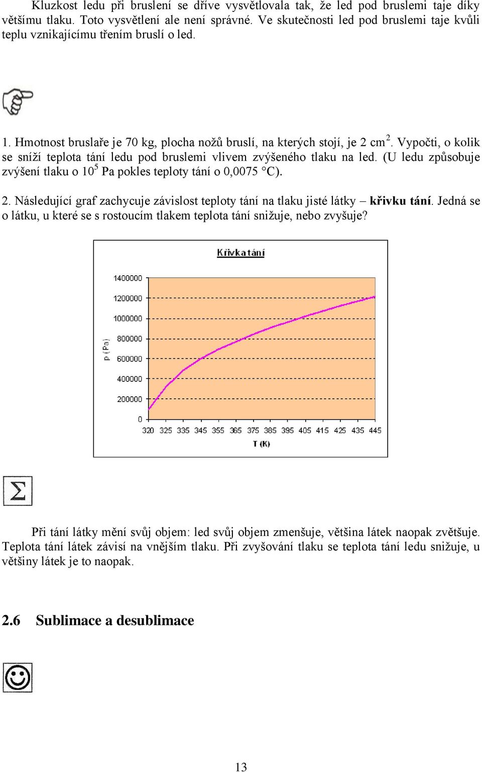 Vypočti, o kolik se sníţí teplota tání ledu pod bruslemi vlivem zvýšeného tlaku na led. (U ledu způsobuje zvýšení tlaku o 10 5 Pa pokles teploty tání o 0,0075 C). 2.