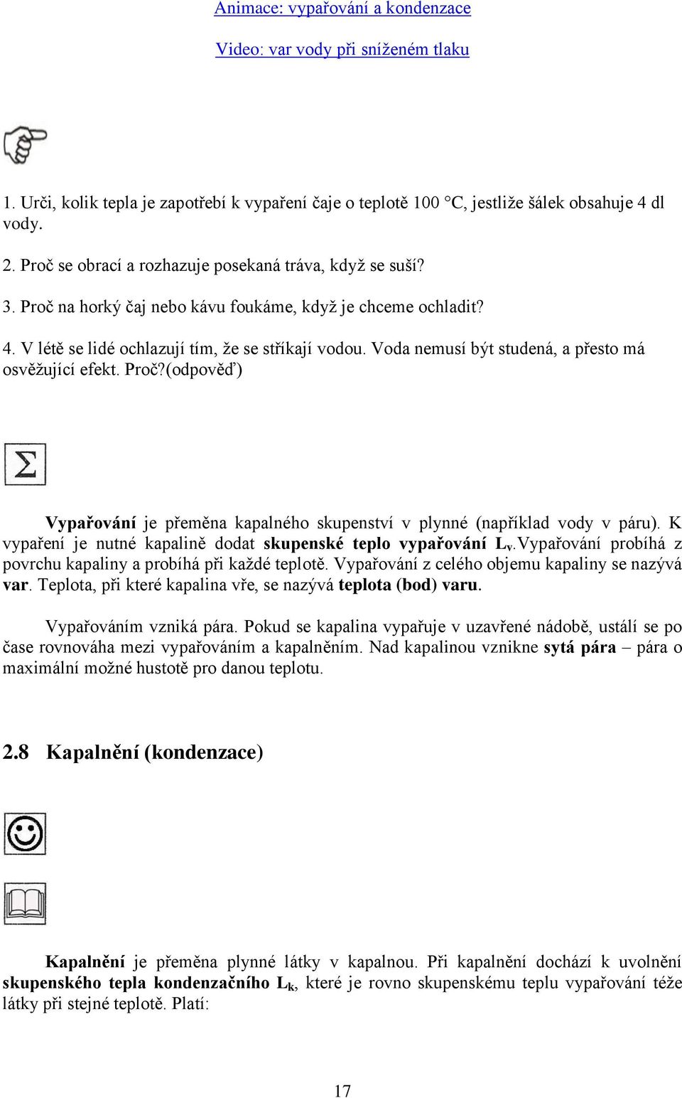 Voda nemusí být studená, a přesto má osvěţující efekt. Proč?(odpověď) Vypařování je přeměna kapalného skupenství v plynné (například vody v páru).