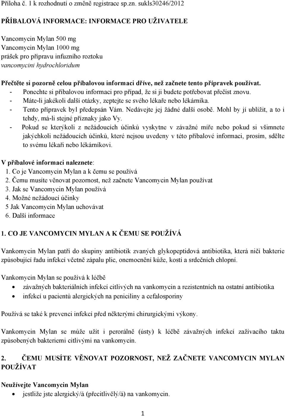 celou příbalovou informaci dříve, než začnete tento přípravek používat. - Ponechtesi příbalovou informaci pro případ, že si ji budetepotřebovat přečíst znovu.