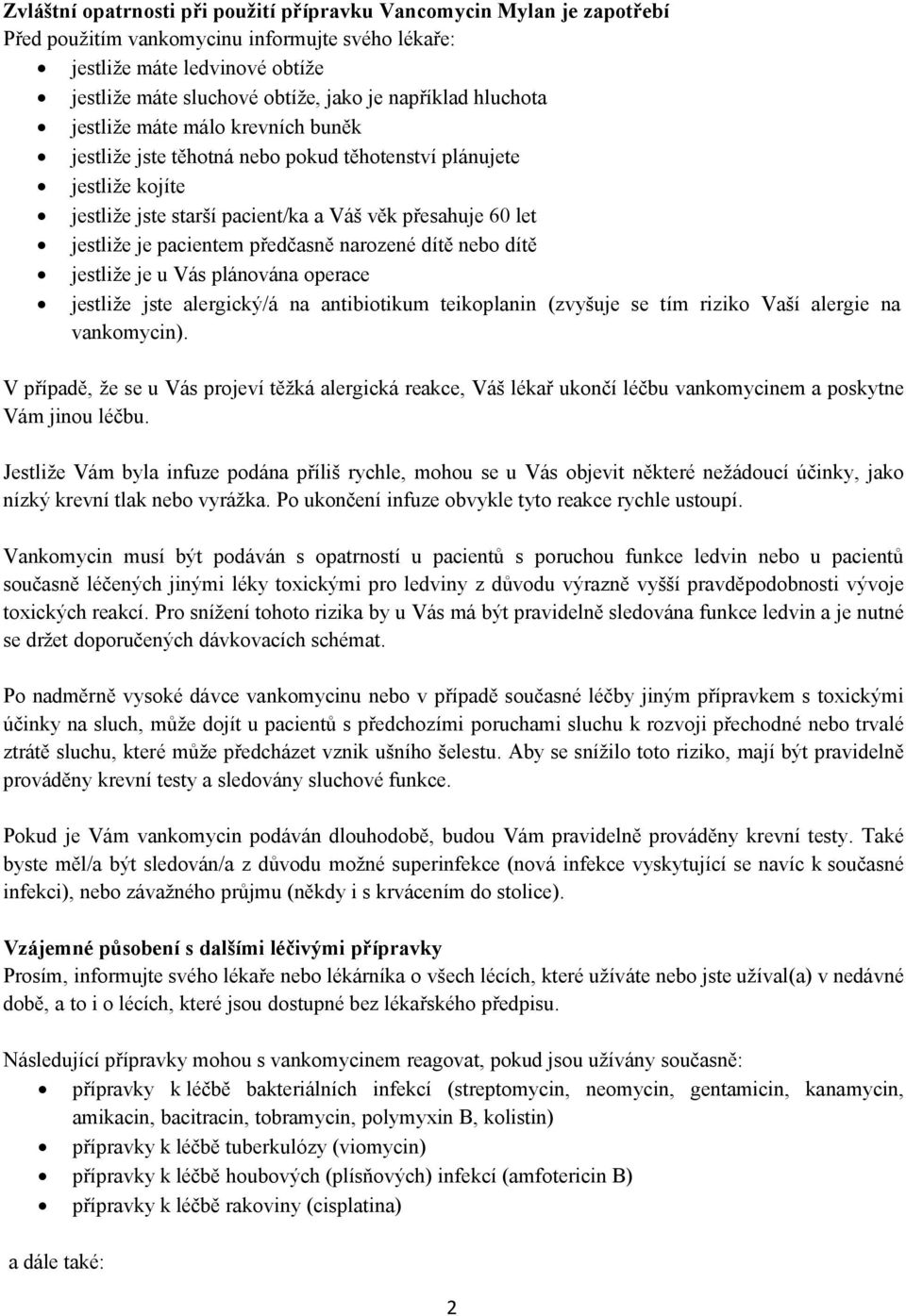 pacientem předčasně narozené dítě nebo dítě jestliže je u Vás plánována operace jestliže jste alergický/á na antibiotikum teikoplanin (zvyšuje se tím riziko Vaší alergie na vankomycin).