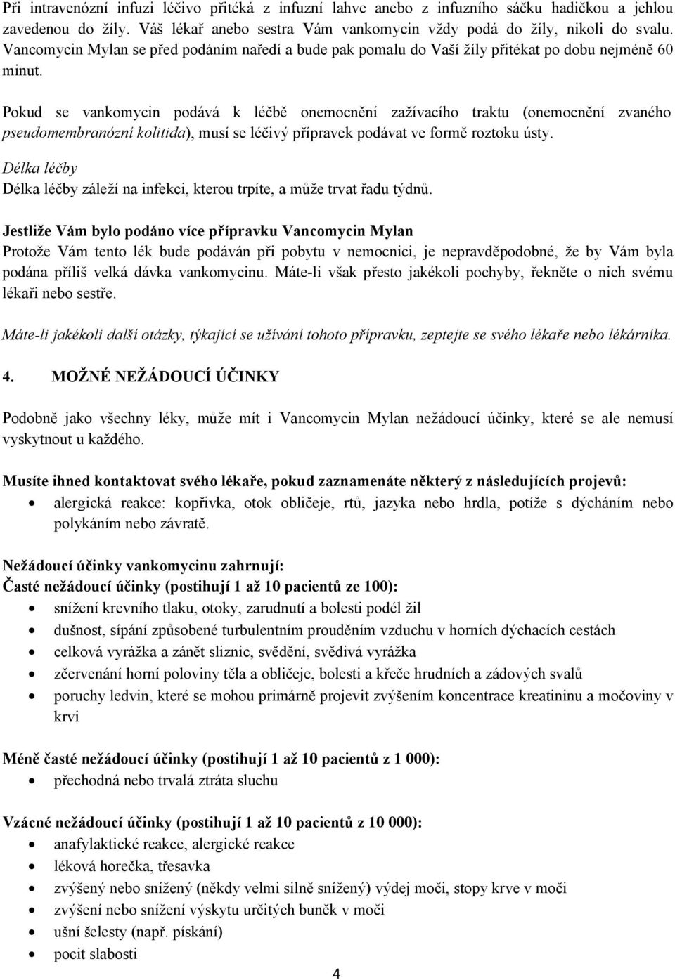 Pokud se vankomycin podává k léčbě onemocnění zažívacího traktu (onemocnění zvaného pseudomembranózní kolitida), musí se léčivý přípravek podávat ve formě roztoku ústy.