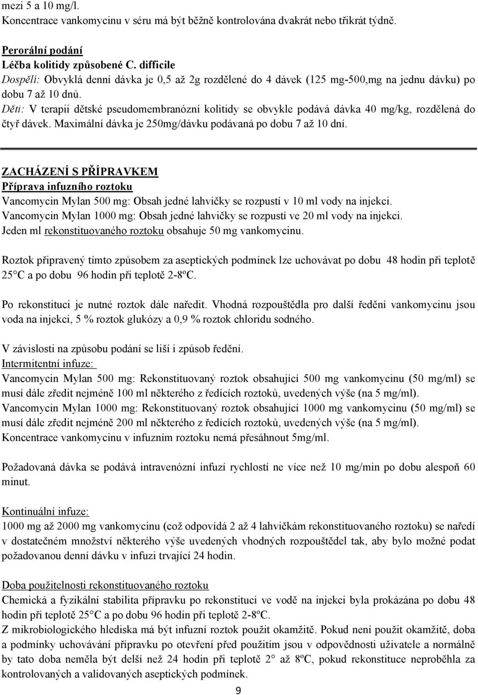 Děti: V terapii dětské pseudomembranózní kolitidy se obvykle podává dávka 40 mg/kg, rozdělená do čtyř dávek. Maximální dávka je 250mg/dávku podávaná po dobu 7 až 10 dní.