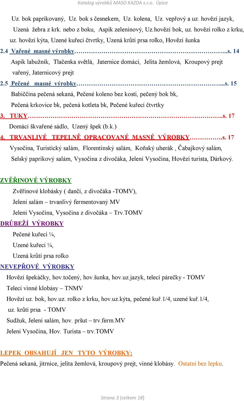 5 Pečené masné výrobky...s. 15 Babiččina pečená sekaná, Pečené koleno bez kosti, pečený bok bk, Pečená krkovice bk, pečená kotleta bk, Pečené kuřecí čtvrtky 3. TUKY.s. 17 Domácí škvařené sádlo, Uzený špek (b.