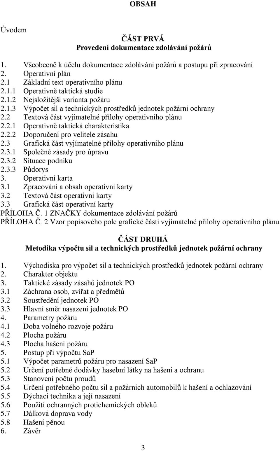 2.2 Doporučení pro velitele zásahu 2.3 Grafická část vyjímatelné přílohy operativního plánu 2.3.1 Společné zásady pro úpravu 2.3.2 Situace podniku 2.3.3 Půdorys 3. Operativní karta 3.