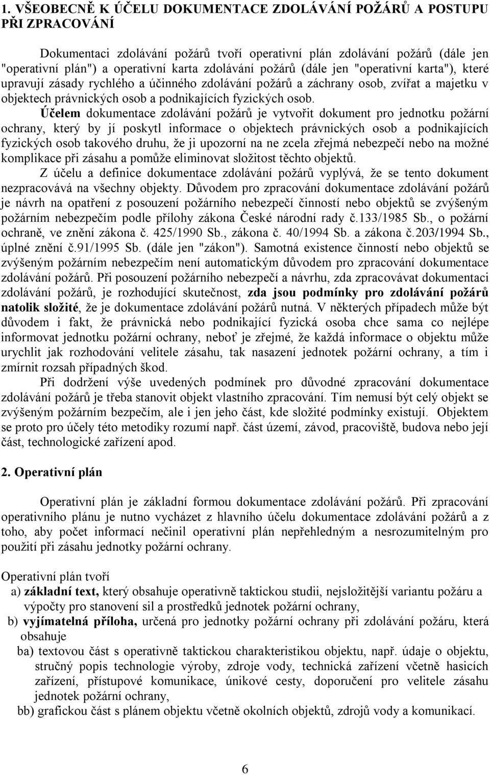 osob. Účelem dokumentace zdolávání poţárů je vytvořit dokument pro jednotku poţární ochrany, který by jí poskytl informace o objektech právnických osob a podnikajících fyzických osob takového druhu,