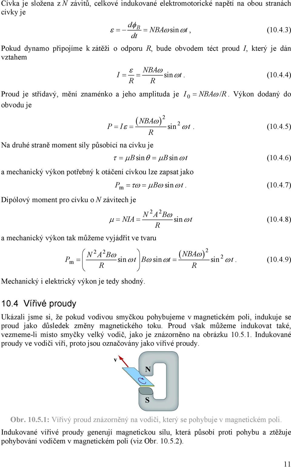 Výkon dodaný do obvodu je ( NAω ) P= Iε = sin ω t. (10.4.5) R Na druhé straně moment síly působící na cívku je τ = µ sinθ = µ sinωt (10.4.6) a mechanický výkon potřebný k otáčení cívkou lze zapsat jako Pm = τω = µ ωsin ωt.