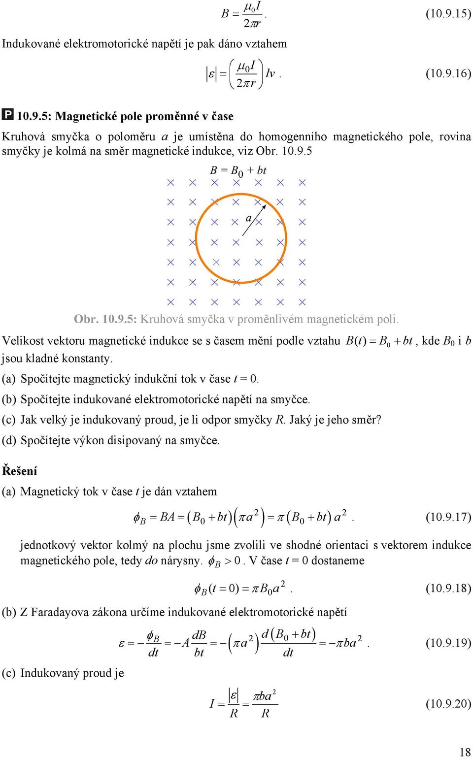 (a) Spočítejte magnetický indukční tok v čase t = 0. (b) Spočítejte indukované elektromotorické napětí na smyčce. (c) Jak velký je indukovaný proud, je li odpor smyčky R. Jaký je jeho směr?