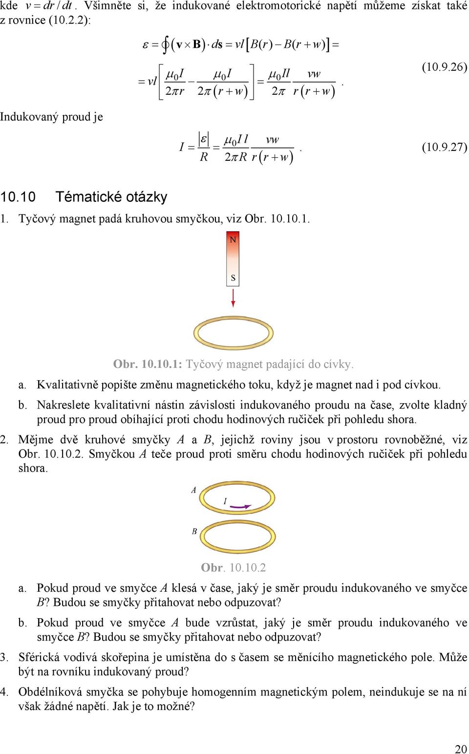 Tyčový magnet padá kruhovou smyčkou, viz Obr. 10.10.1. Obr. 10.10.1: Tyčový magnet padající do cívky. a. Kvalitativně popište změnu magnetického toku, když je magnet nad i pod cívkou. b.