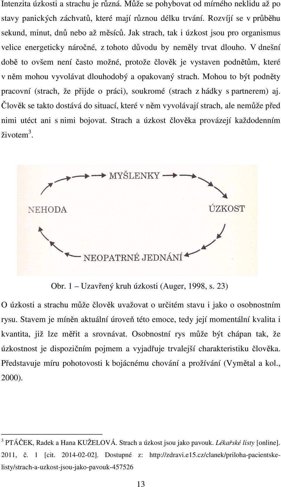 V dnešní době to ovšem není často možné, protože člověk je vystaven podnětům, které v něm mohou vyvolávat dlouhodobý a opakovaný strach.