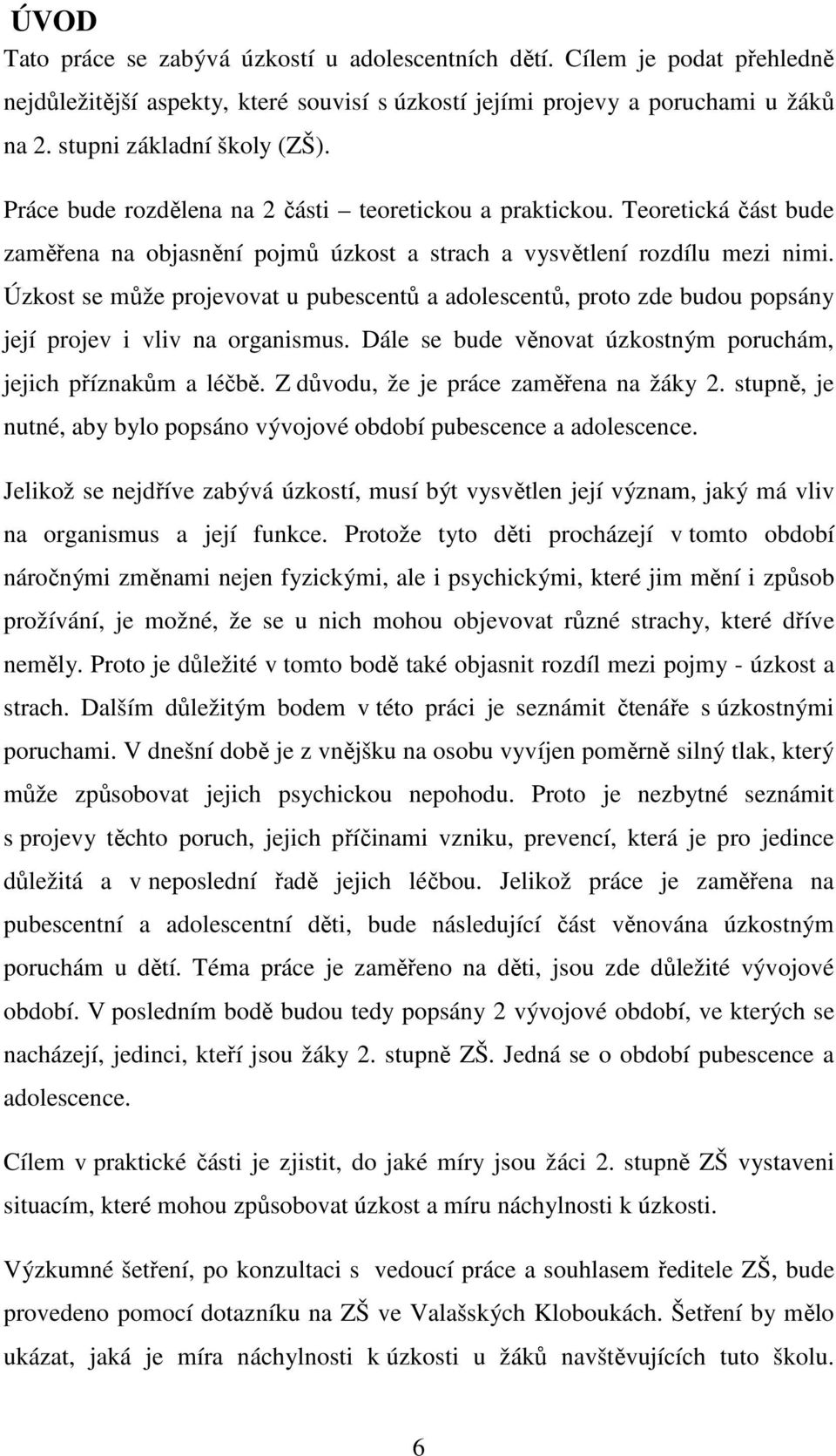 Úzkost se může projevovat u pubescentů a adolescentů, proto zde budou popsány její projev i vliv na organismus. Dále se bude věnovat úzkostným poruchám, jejich příznakům a léčbě.