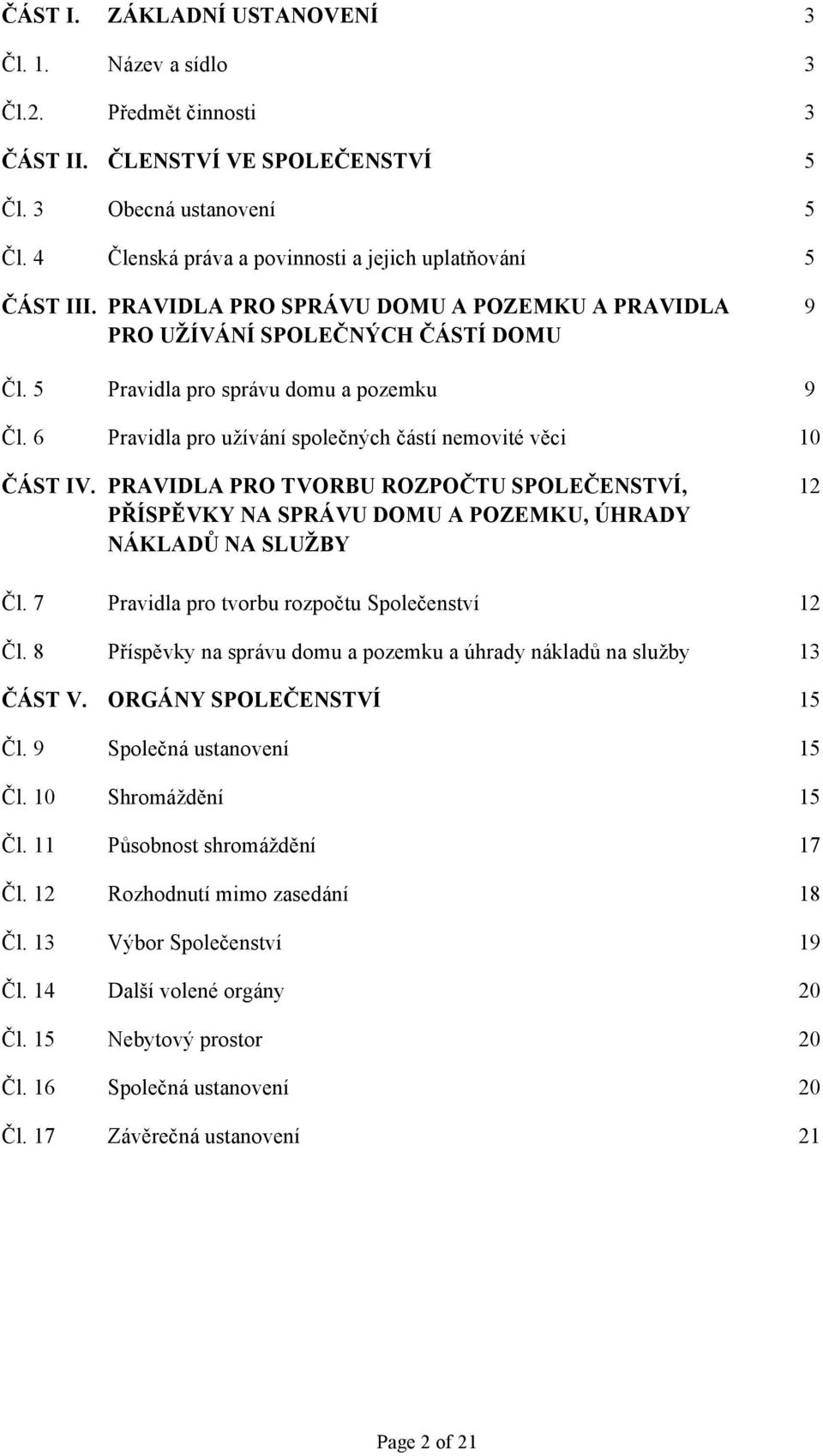 6 Pravidla pro užívání společných částí nemovité věci 10 ČÁST IV. PRAVIDLA PRO TVORBU ROZPOČTU SPOLEČENSTVÍ, PŘÍSPĚVKY NA SPRÁVU DOMU A POZEMKU, ÚHRADY NÁKLADŮ NA SLUŽBY 12 Čl.