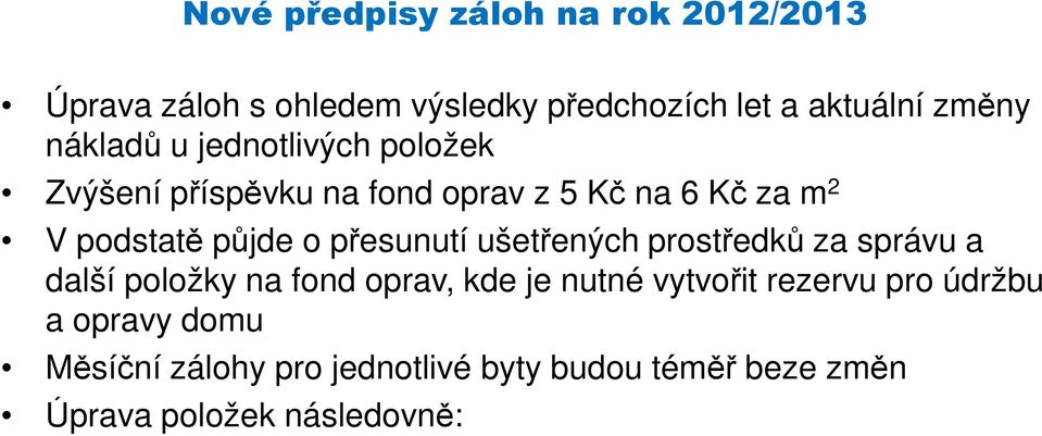 přesunutí ušetřených prostředků za správu a další položky na fond oprav, kde je nutné vytvořit rezervu