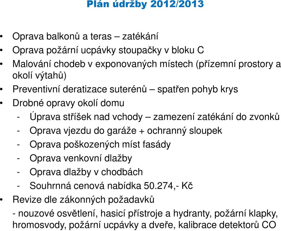 vjezdu do garáže + ochranný sloupek - Oprava poškozených míst fasády - Oprava venkovní dlažby - Oprava dlažby v chodbách - Souhrnná cenová nabídka 50.