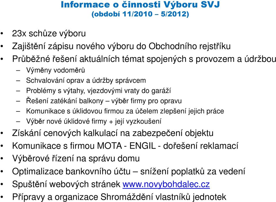 firmou za účelem zlepšení jejich práce Výběr nové úklidové firmy + její vyzkoušení Získání cenových kalkulací na zabezpečení objektu Komunikace s firmou MOTA - ENGIL - dořešení