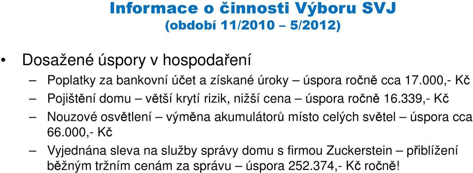 000,- Kč Pojištění domu větší krytí rizik, nižší cena úspora ročně 16.