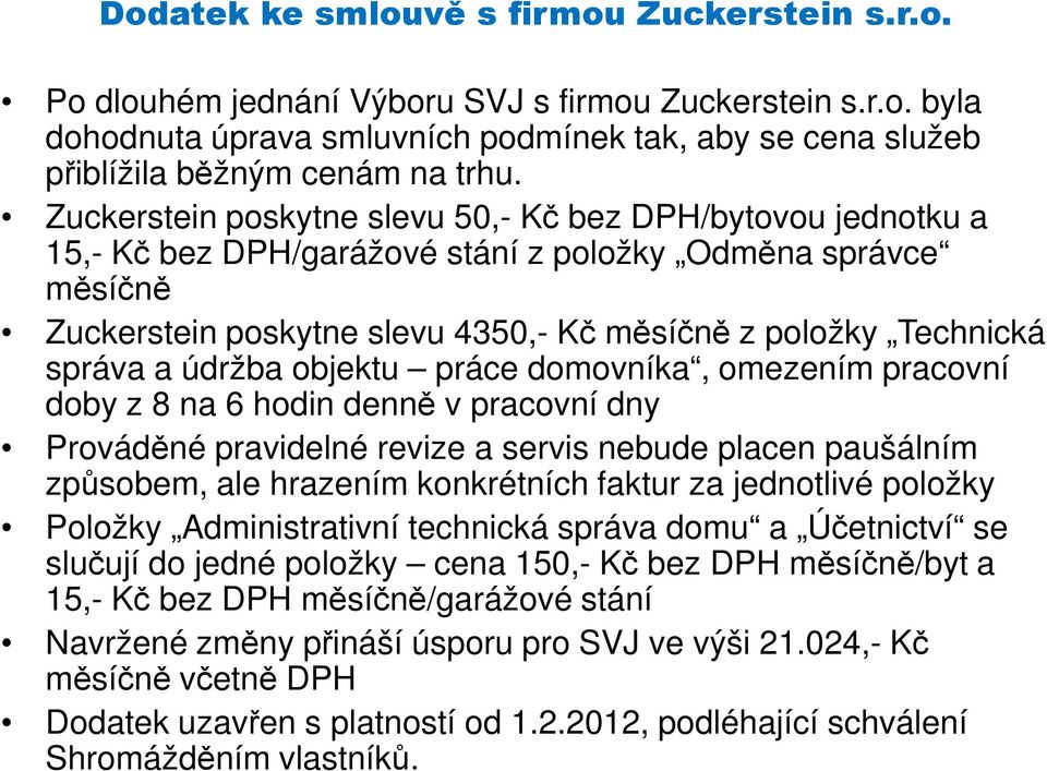 údržba objektu práce domovníka, omezením pracovní doby z 8 na 6 hodin denně v pracovní dny Prováděné pravidelné revize a servis nebude placen paušálním způsobem, ale hrazením konkrétních faktur za