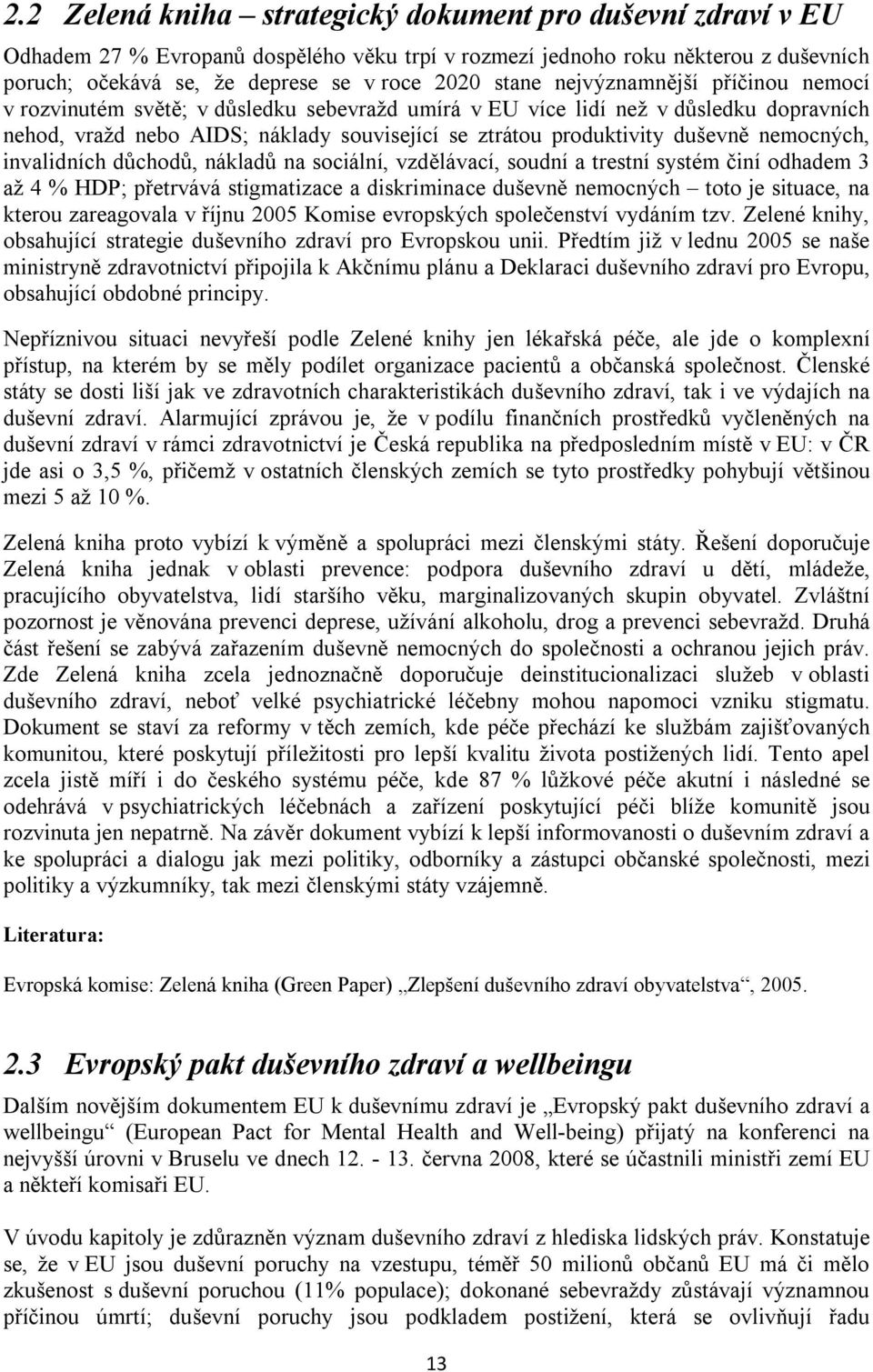 nemocných, invalidních důchodů, nákladů na sociální, vzdělávací, soudní a trestní systém činí odhadem 3 až 4 % HDP; přetrvává stigmatizace a diskriminace duševně nemocných toto je situace, na kterou