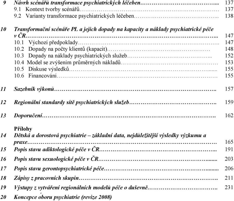 3 Dopady na náklady psychiatrických služeb... 152 10.4 Model se zvýšením průměrných nákladů 153 10.5 Diskuse výsledků... 155 10.6 Financování 155 11 Sazebník výkonů.