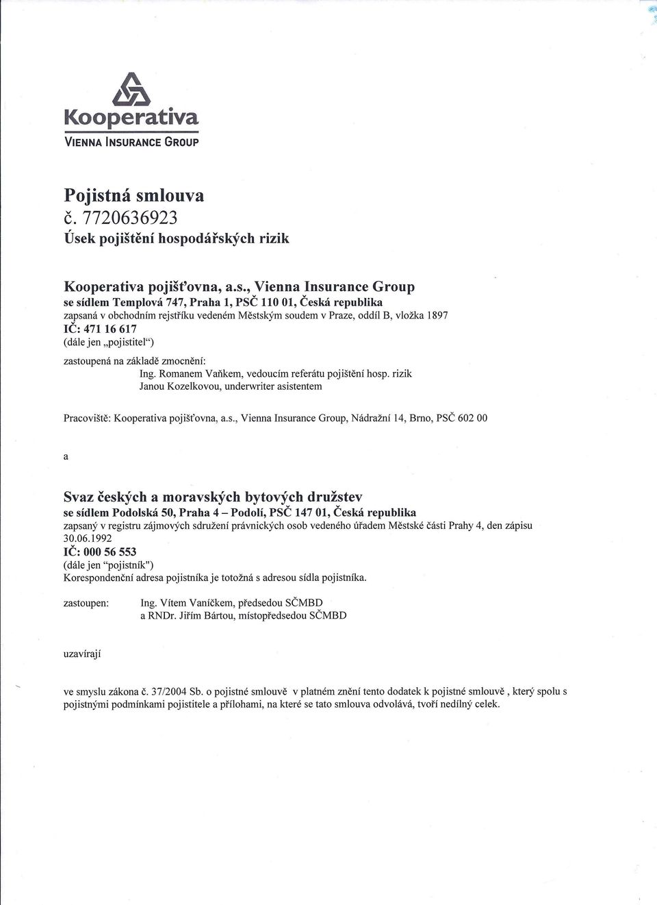 rejstříku vedeném Městským soudem v Praze, oddíl B, vložka 1897 IČ: 47116 617 (dále jen "pojistitel") zastoupená na základě zmocnění: Ing. Romanem Vaňkem, vedoucím referátu pojištění hosp.