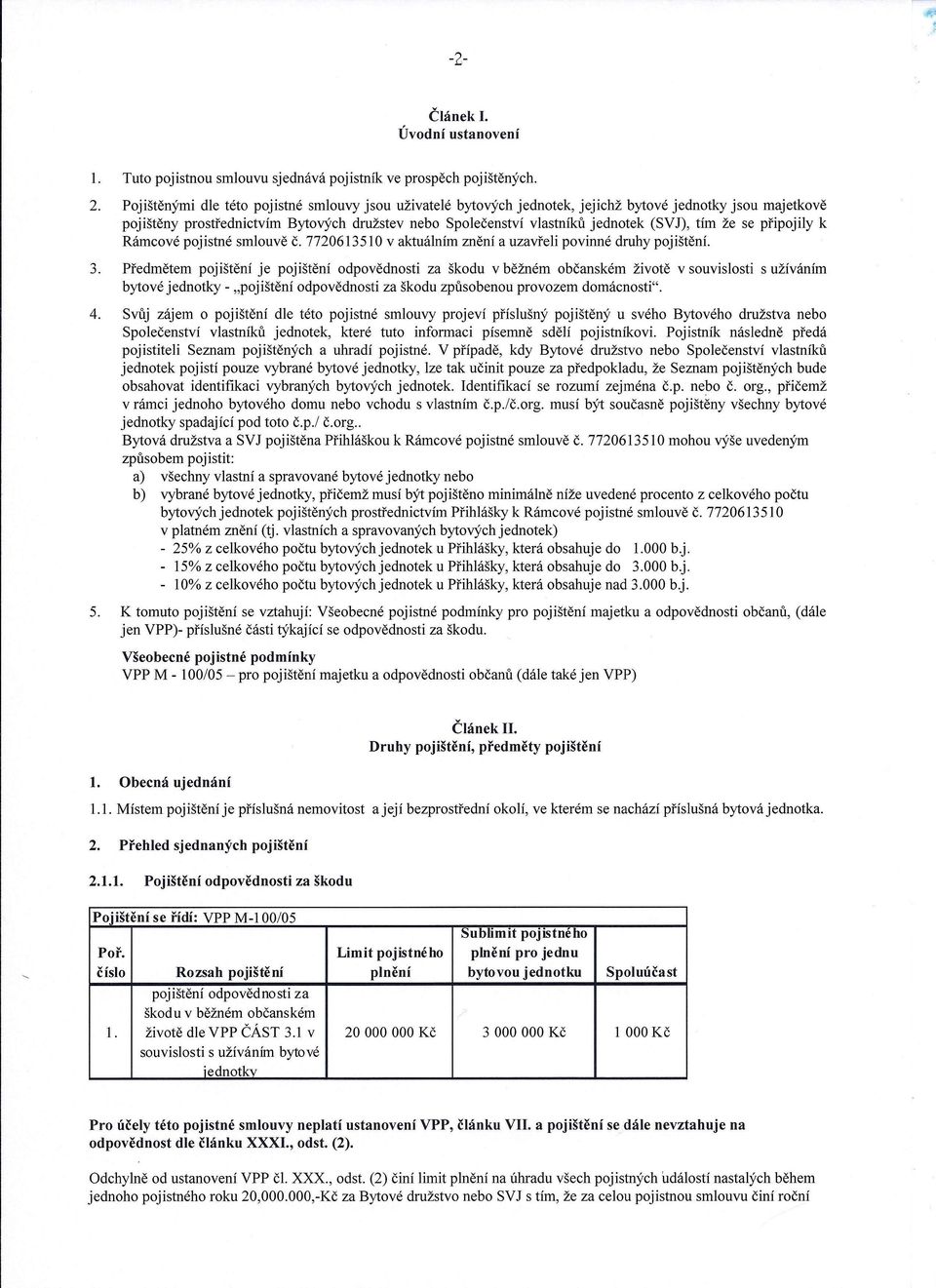 tím že se připojily k Rámcové pojistné smlouvě Č. 7720613510 v aktuálním znění a uzavřeli povinné druhy pojištění. 3.