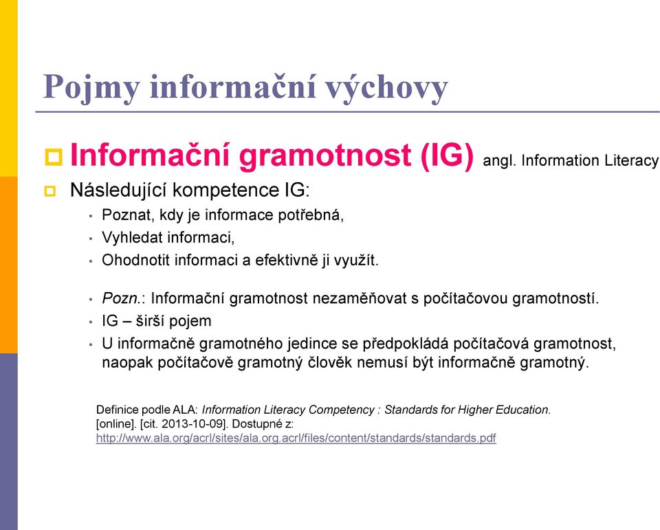 IG širší pojem U informačně gramotného jedince se předpokládá počítačová gramotnost, naopak počítačově gramotný člověk nemusí být informačně gramotný.