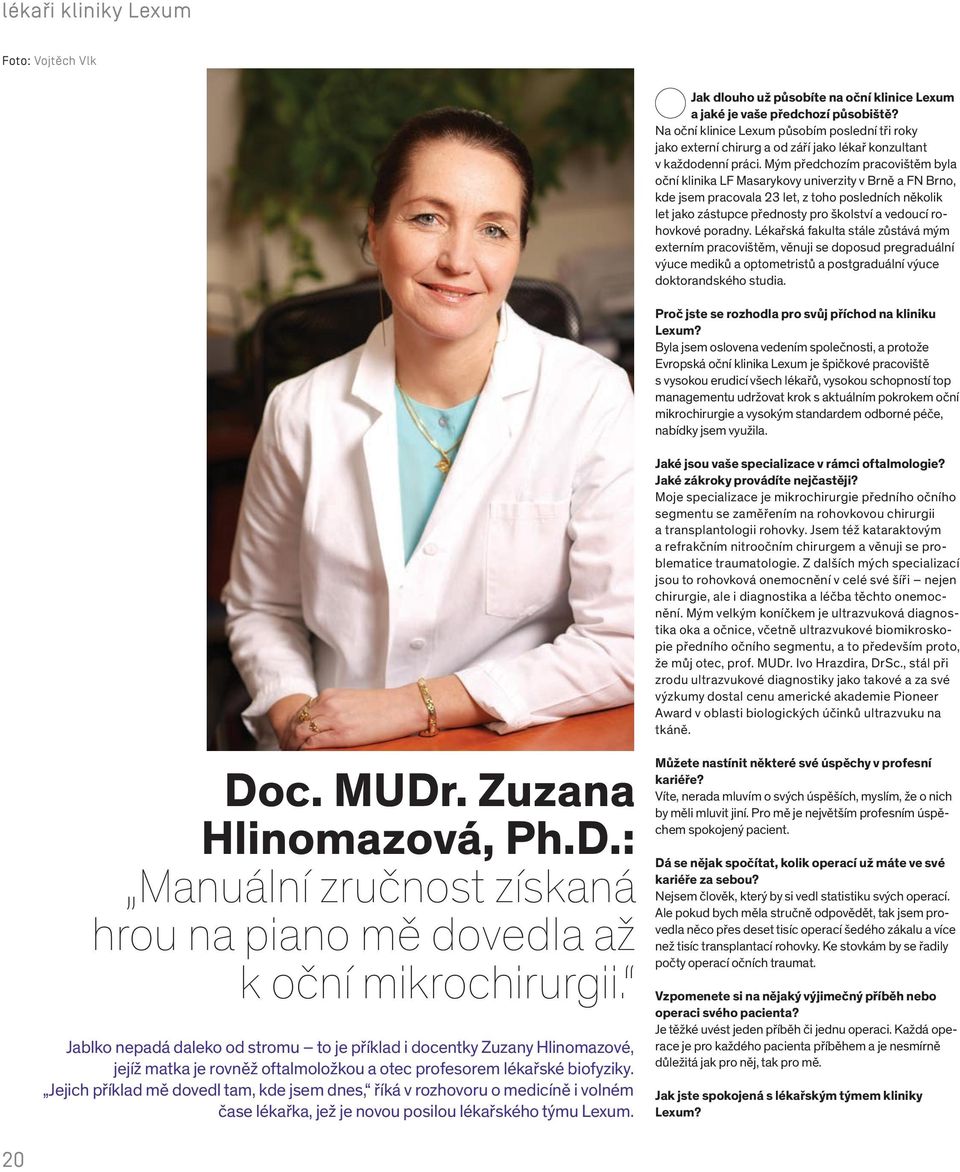 Mým předchozím pracovištěm byla oční klinika LF Masarykovy univerzity v Brně a FN Brno, kde jsem pracovala 23 let, z toho posledních několik let jako zástupce přednosty pro školství a vedoucí