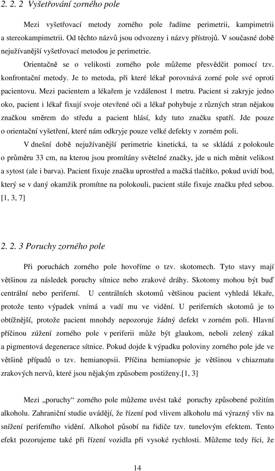 Je to metoda, při které lékař porovnává zorné pole své oproti pacientovu. Mezi pacientem a lékařem je vzdálenost 1 metru.