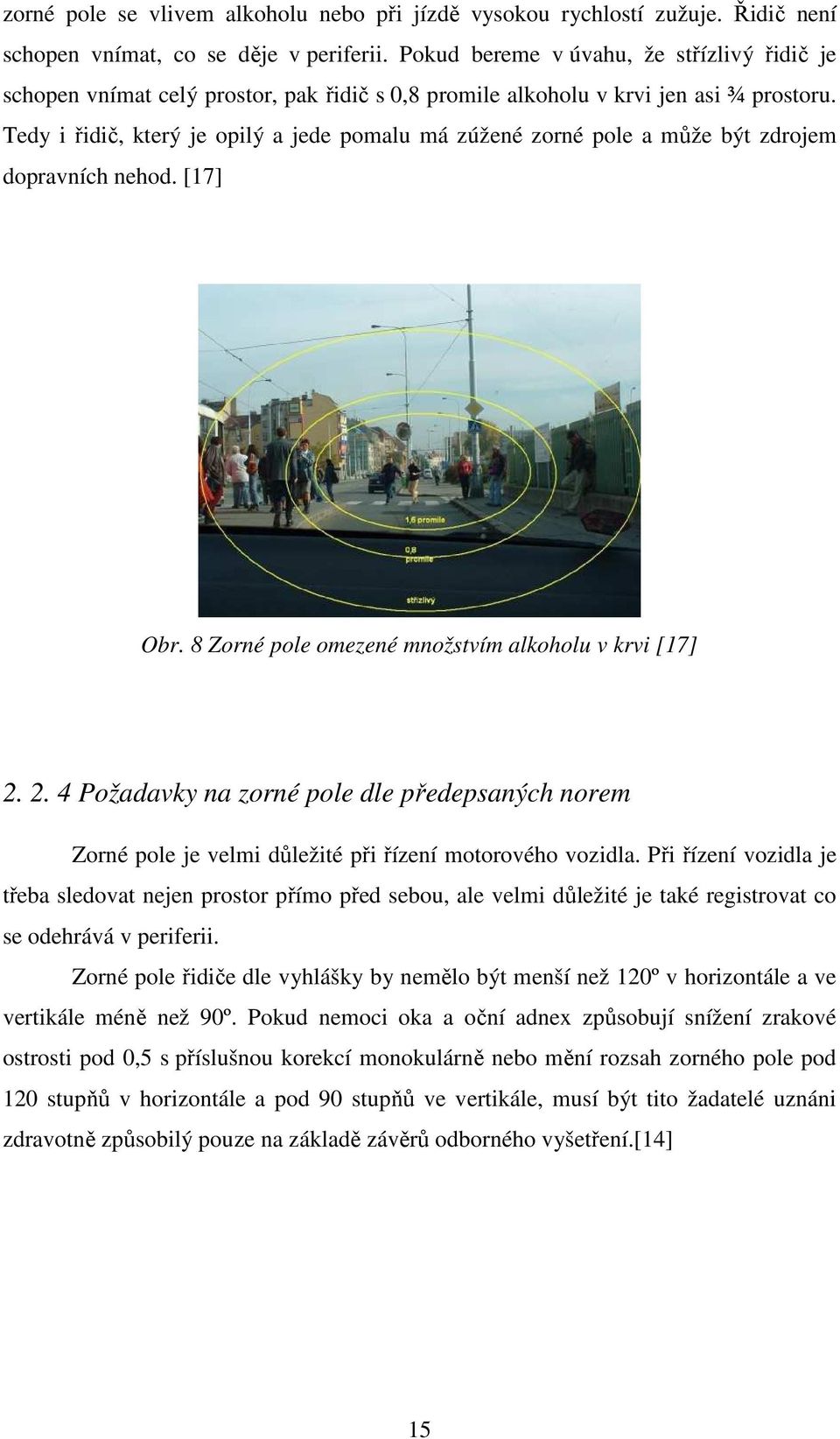 Tedy i řidič, který je opilý a jede pomalu má zúžené zorné pole a může být zdrojem dopravních nehod. [17] Obr. 8 Zorné pole omezené množstvím alkoholu v krvi [17] 2.