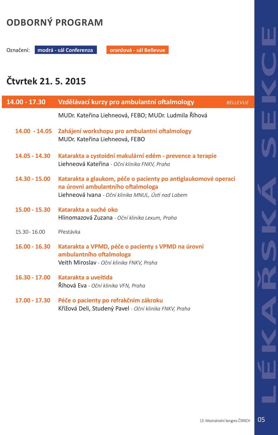 30 Katarakta a cystoidní makulární edém - prevence a terapie Liehneová Kateřina - Oční klinika FNKV, Praha 14.30-15.