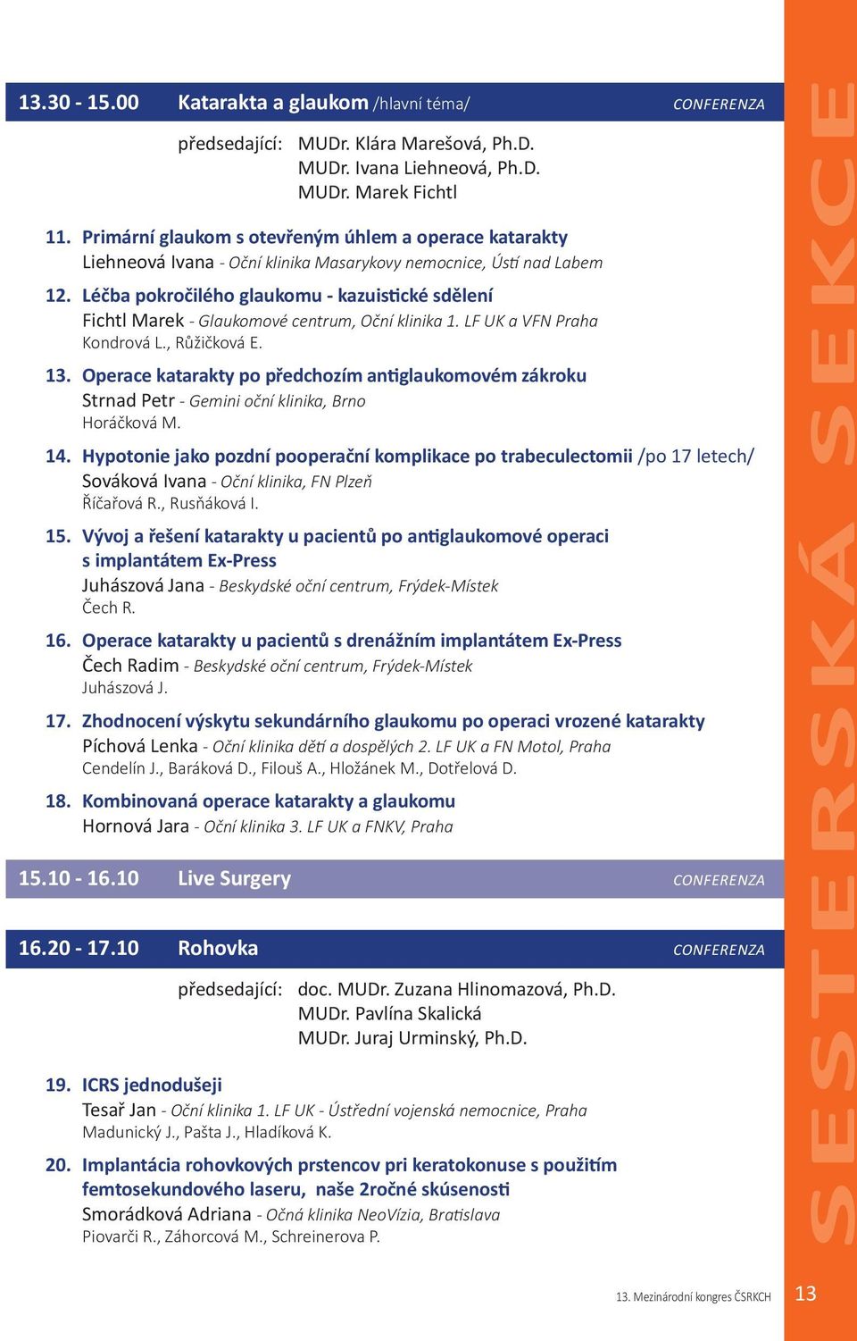 Léčba pokročilého glaukomu - kazuistické sdělení Fichtl Marek - Glaukomové centrum, Oční klinika 1. LF UK a VFN Praha Kondrová L., Růžičková E. 13.