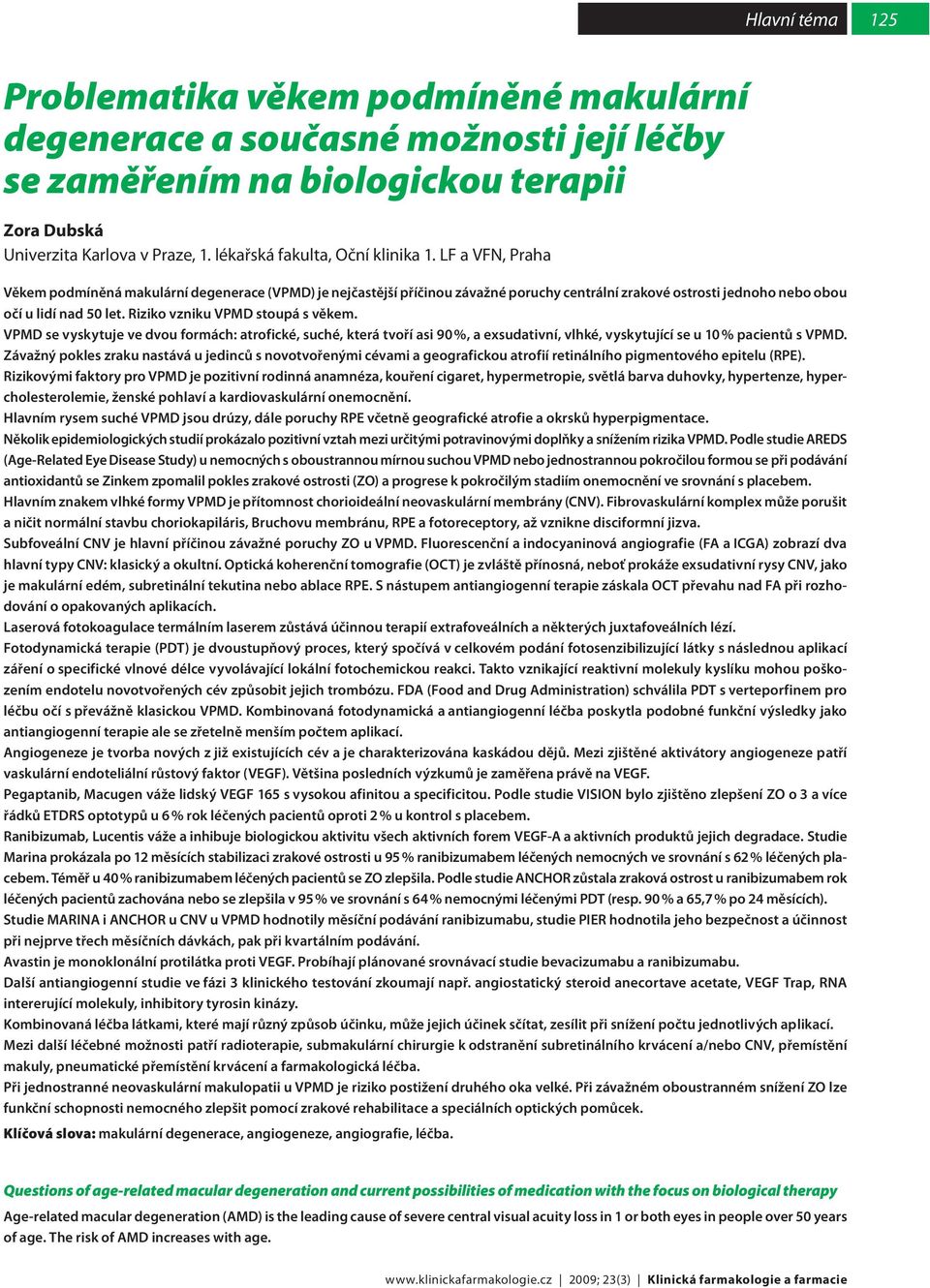 Riziko vzniku VPMD stoupá s věkem. VPMD se vyskytuje ve dvou formách: atrofické, suché, která tvoří asi 90 %, a exsudativní, vlhké, vyskytující se u 10 % pacientů s VPMD.