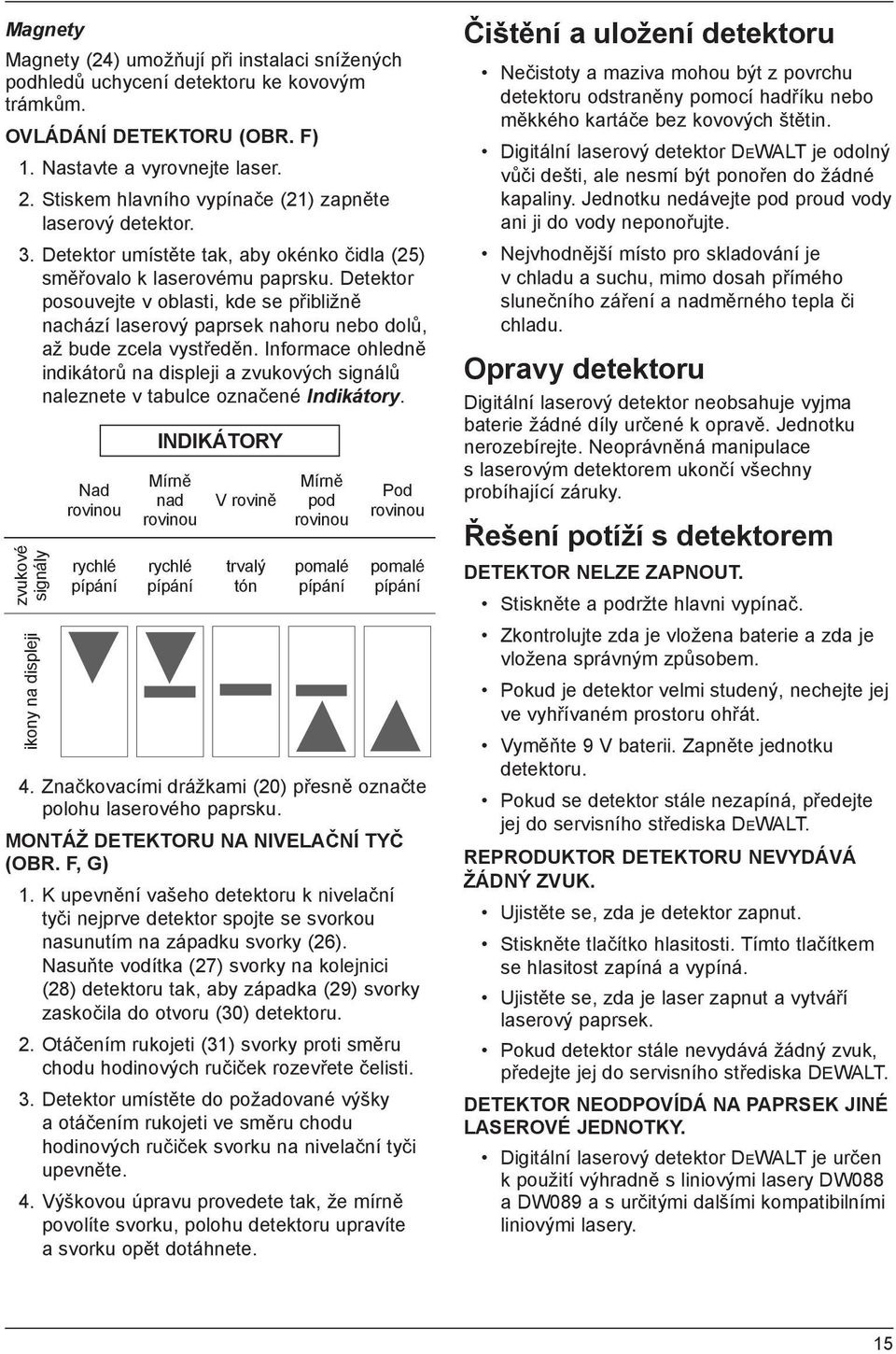 Detektor posouvejte v oblasti, kde se přibližně nachází laserový paprsek nahoru nebo dolů, až bude zcela vystředěn.