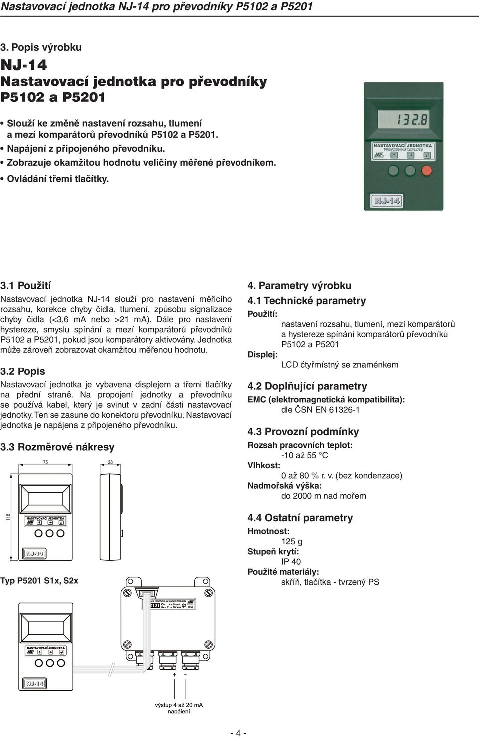 1 Použití Nastavovací jednotka NJ-14 slouží pro nastavení měřicího rozsahu, korekce chyby čidla, tlumení, způsobu signalizace chyby čidla (<3,6 ma nebo >21 ma).