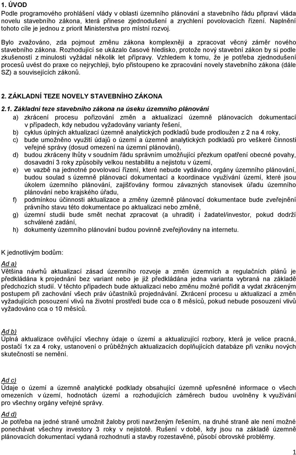 Rozhodující se ukázalo časové hledisko, protože nový stavební zákon by si podle zkušeností z minulosti vyžádal několik let přípravy.