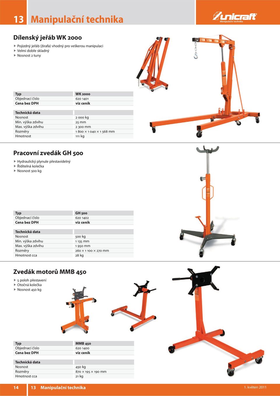 výška zdvihu 2 000 kg 25 mm 2 300 mm 1 800 1 040 1 568 mm 111 kg Pracovní zvedák GH 500 Hydraulický plynule přestavidelný Říditelná kolečka 500 kg