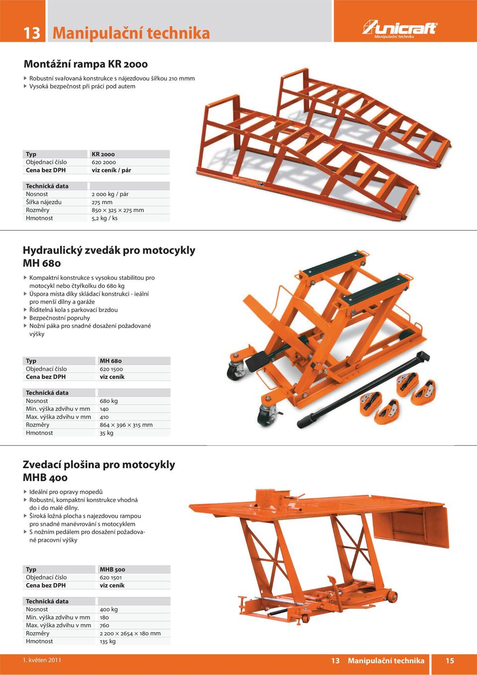 konstrukci - ieální pro menší dílny a garáže Říditelná kola s parkovací brzdou Bezpečnostní popruhy Nožní páka pro snadné dosažení požadované výšky Typ MH 680 Objednací číslo 620 1500 680 kg Min.
