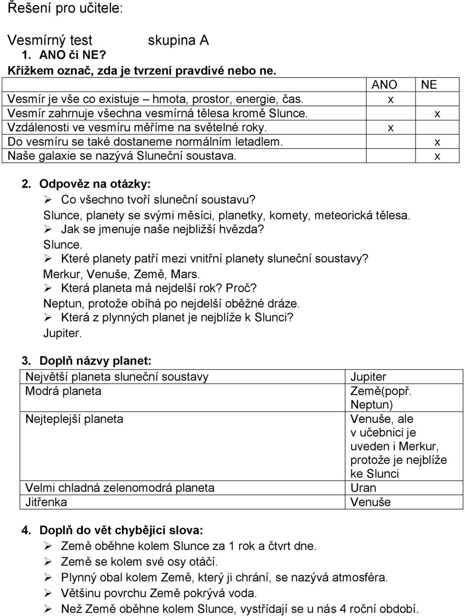 ANO NE 2. Odpověz na otázky: Co všechno tvoří sluneční soustavu? Slunce, planety se svými měsíci, planetky, komety, meteorická tělesa. Jak se jmenuje naše nejbližší hvězda? Slunce. Které planety patří mezi vnitřní planety sluneční soustavy?