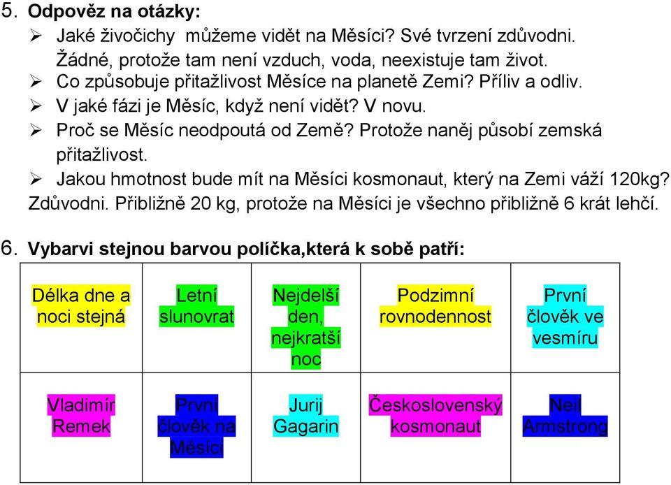 Protože naněj působí zemská přitažlivost. Jakou hmotnost bude mít na Měsíci kosmonaut, který na Zemi váží 120kg? Zdůvodni.