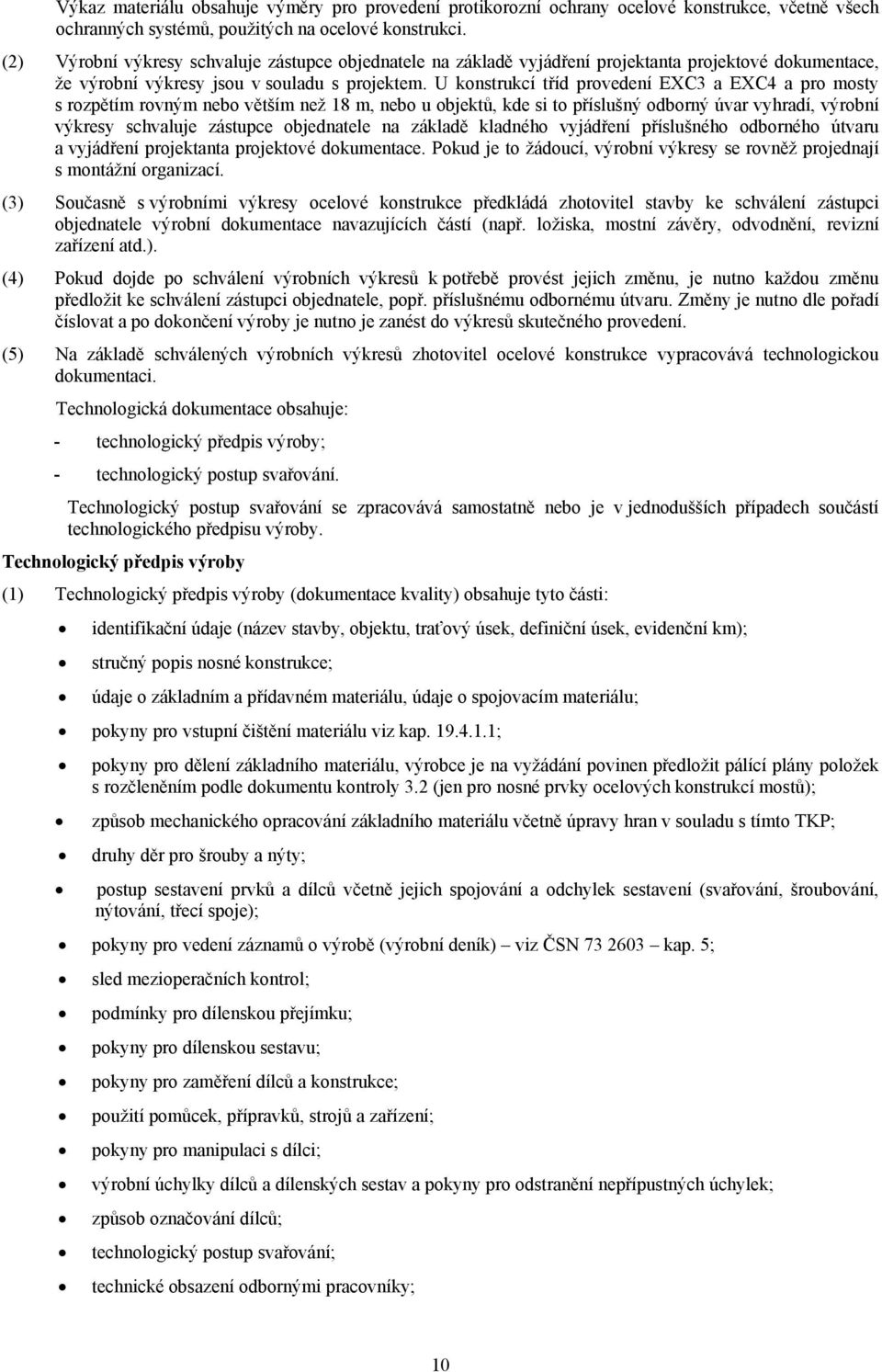 U konstrukcí tříd provedení EXC3 a EXC4 a pro mosty s rozpětím rovným nebo větším než 18 m, nebo u objektů, kde si to příslušný odborný úvar vyhradí, výrobní výkresy schvaluje zástupce objednatele na