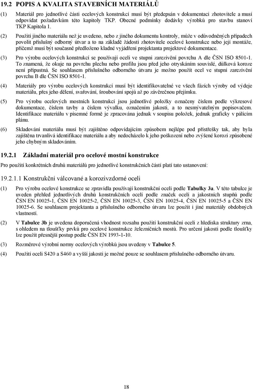 (2) Použití jiného materiálu než je uvedeno, nebo z jiného dokumentu kontroly, může v odůvodněných případech povolit příslušný odborný útvar a to na základě žádosti zhotovitele ocelové konstrukce